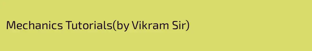 Mechanics Tutorials(by Vikram Sir)